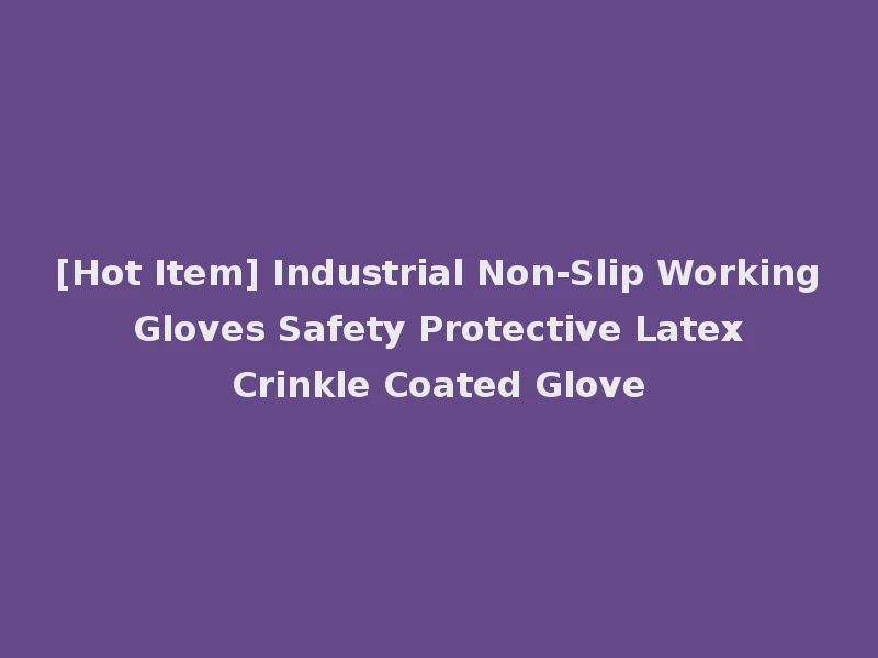 [Hot Item] Industrial Non-Slip Working Gloves Safety Protective Latex Crinkle Coated Glove