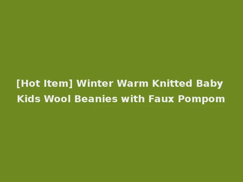 [Hot Item] Winter Warm Knitted Baby Kids Wool Beanies with Faux Pompom