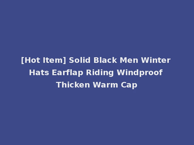 [Hot Item] Solid Black Men Winter Hats Earflap Riding Windproof Thicken Warm Cap