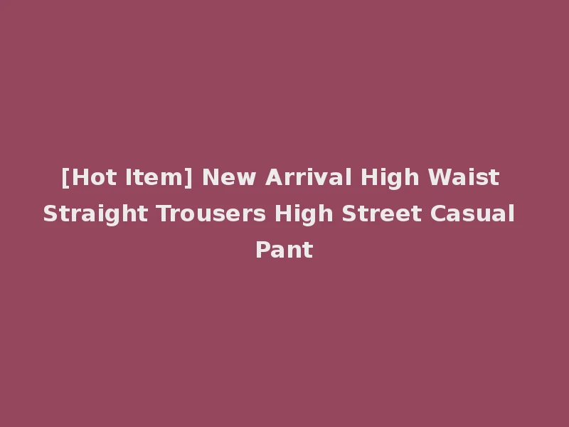 [Hot Item] New Arrival High Waist Straight Trousers High Street Casual Pant
