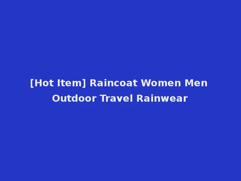[Hot Item] Raincoat Women Men Outdoor Travel Rainwear