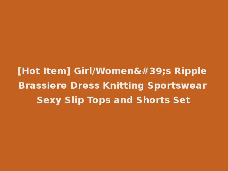 [Hot Item] Girl/Women's Ripple Brassiere Dress Knitting Sportswear Sexy Slip Tops and Shorts Set