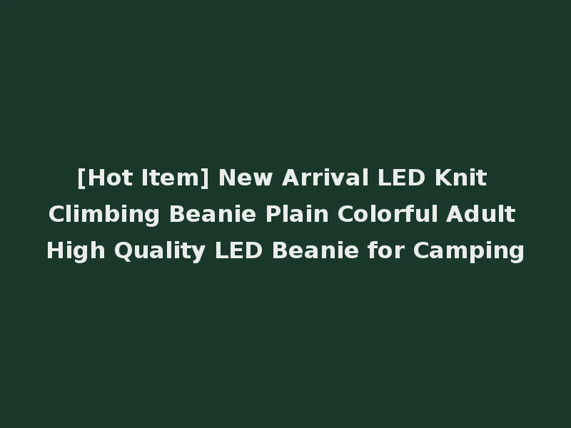 [Hot Item] New Arrival LED Knit Climbing Beanie Plain Colorful Adult High Quality LED Beanie for Camping