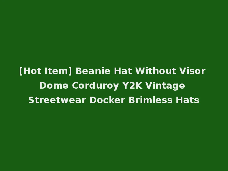 [Hot Item] Beanie Hat Without Visor Dome Corduroy Y2K Vintage Streetwear Docker Brimless Hats