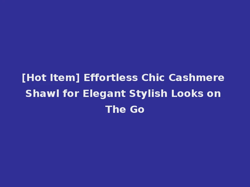 [Hot Item] Effortless Chic Cashmere Shawl for Elegant Stylish Looks on The Go