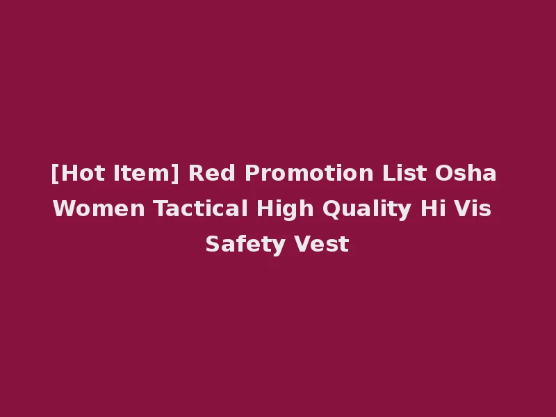 [Hot Item] Red Promotion List Osha Women Tactical High Quality Hi Vis Safety Vest