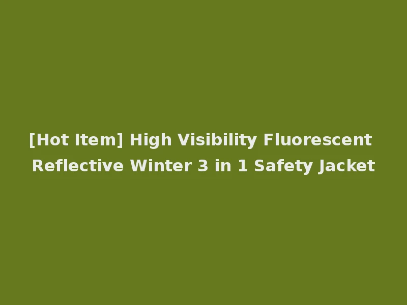 [Hot Item] High Visibility Fluorescent Reflective Winter 3 in 1 Safety Jacket