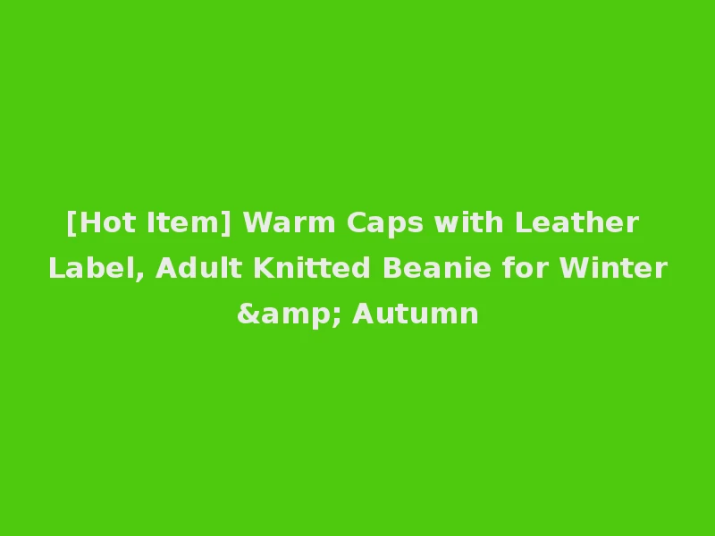 [Hot Item] Warm Caps with Leather Label, Adult Knitted Beanie for Winter& Autumn