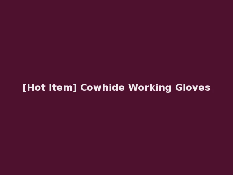 [Hot Item] Cowhide Working Gloves