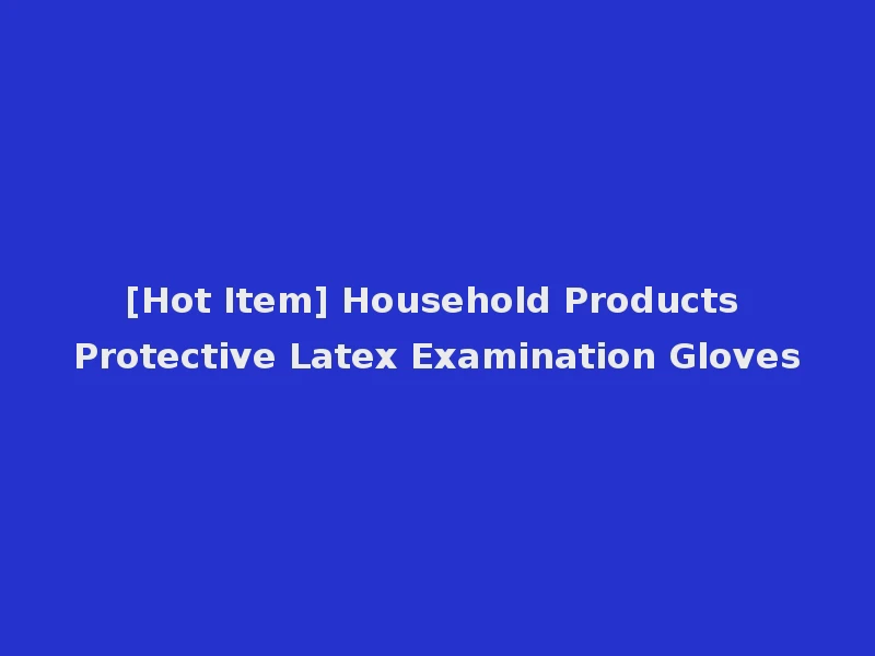 [Hot Item] Household Products Protective Latex Examination Gloves
