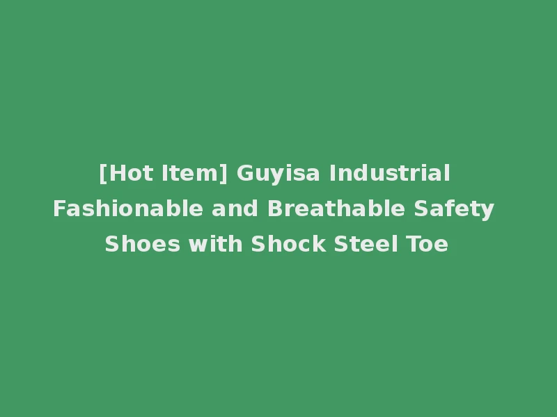 [Hot Item] Guyisa Industrial Fashionable and Breathable Safety Shoes with Shock Steel Toe