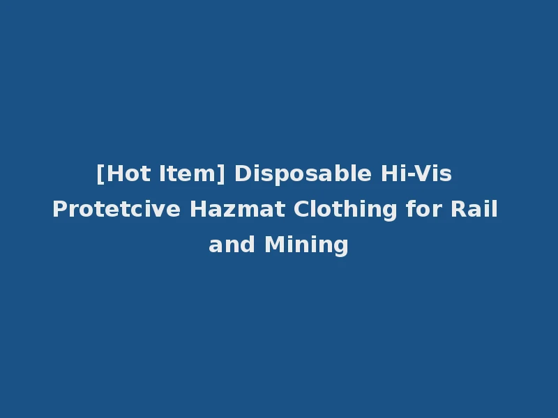 [Hot Item] Disposable Hi-Vis Protetcive Hazmat Clothing for Rail and Mining
