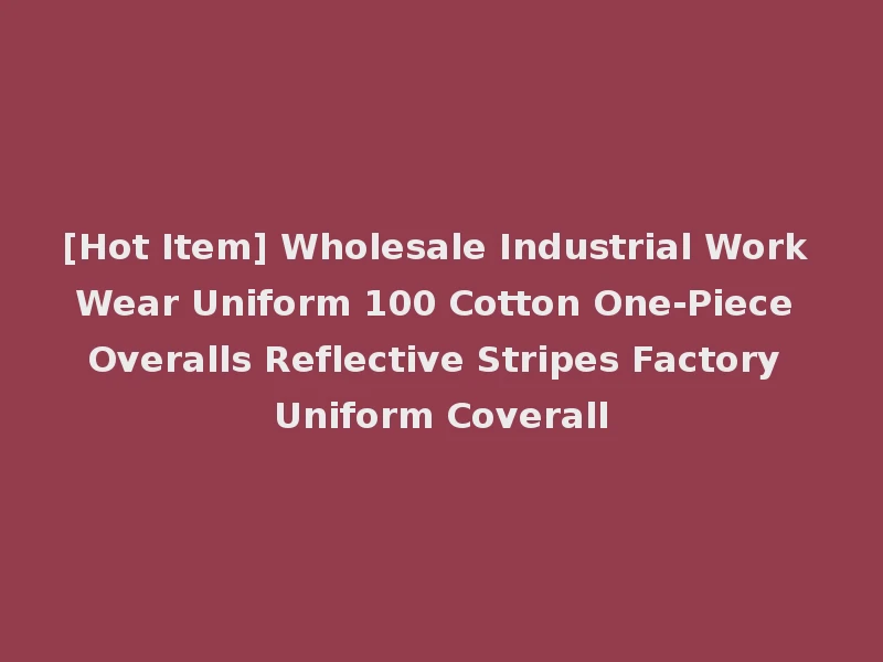 [Hot Item] Wholesale Industrial Work Wear Uniform 100 Cotton One-Piece Overalls Reflective Stripes Factory Uniform Coverall