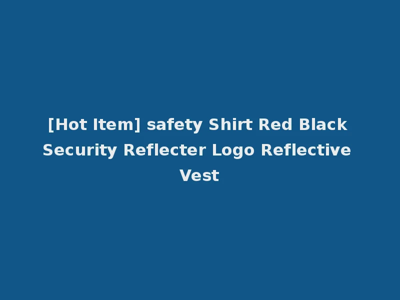 [Hot Item] safety Shirt Red Black Security Reflecter Logo Reflective Vest