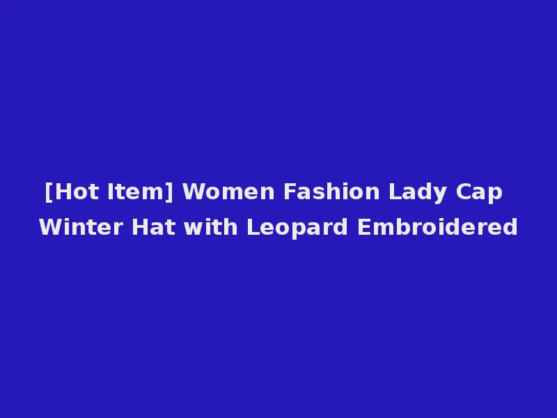 [Hot Item] Women Fashion Lady Cap Winter Hat with Leopard Embroidered