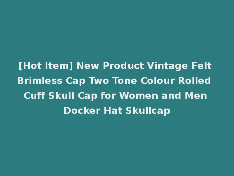 [Hot Item] New Product Vintage Felt Brimless Cap Two Tone Colour Rolled Cuff Skull Cap for Women and Men Docker Hat Skullcap