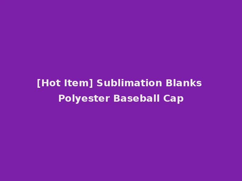 [Hot Item] Sublimation Blanks Polyester Baseball Cap