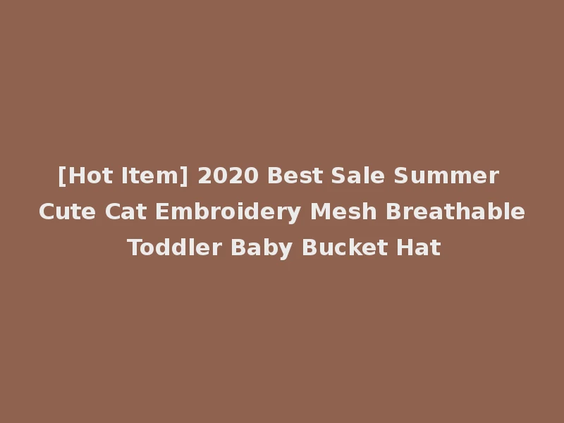 [Hot Item] 2020 Best Sale Summer Cute Cat Embroidery Mesh Breathable Toddler Baby Bucket Hat