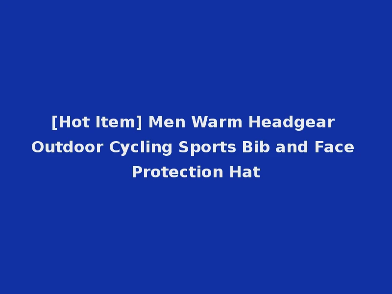 [Hot Item] Men Warm Headgear Outdoor Cycling Sports Bib and Face Protection Hat