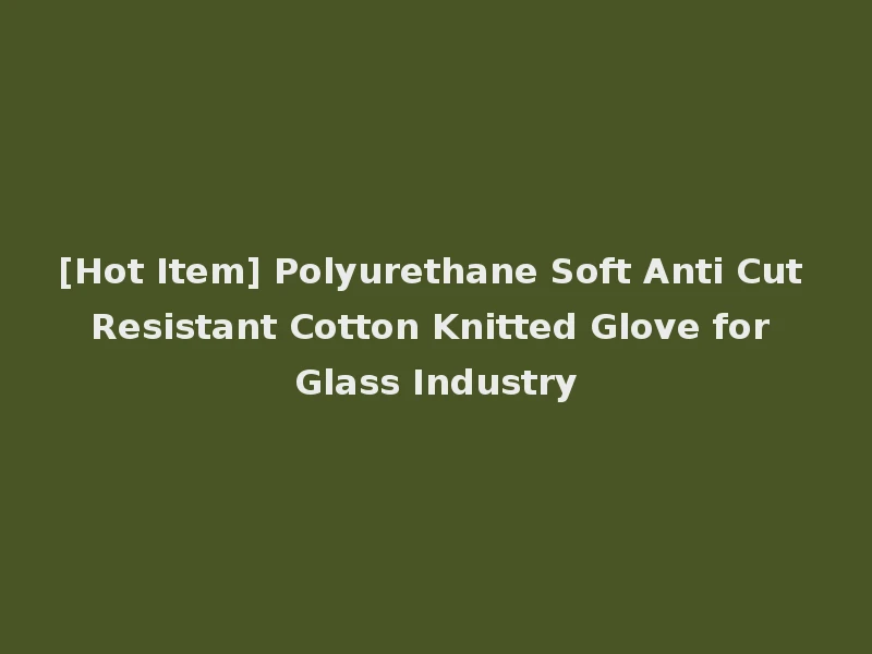 [Hot Item] Polyurethane Soft Anti Cut Resistant Cotton Knitted Glove for Glass Industry