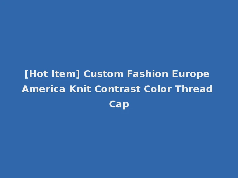 [Hot Item] Custom Fashion Europe America Knit Contrast Color Thread Cap