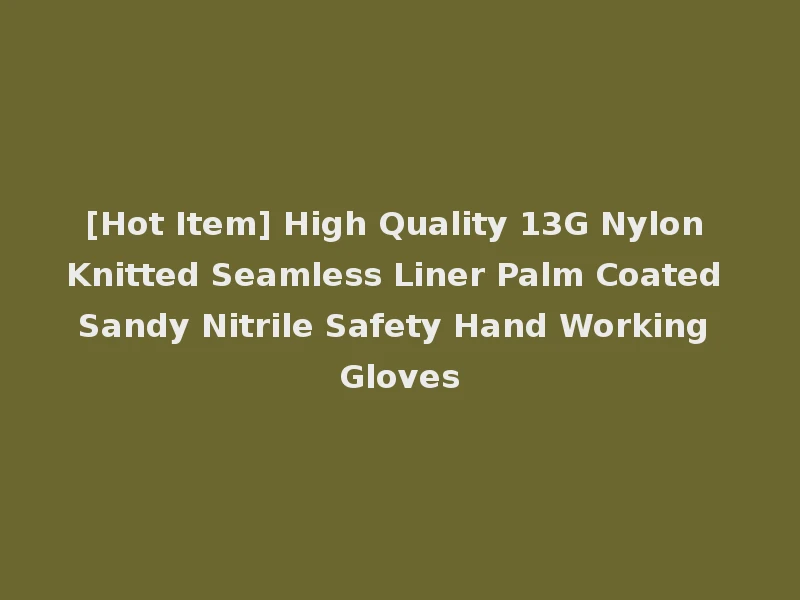 [Hot Item] High Quality 13G Nylon Knitted Seamless Liner Palm Coated Sandy Nitrile Safety Hand Working Gloves