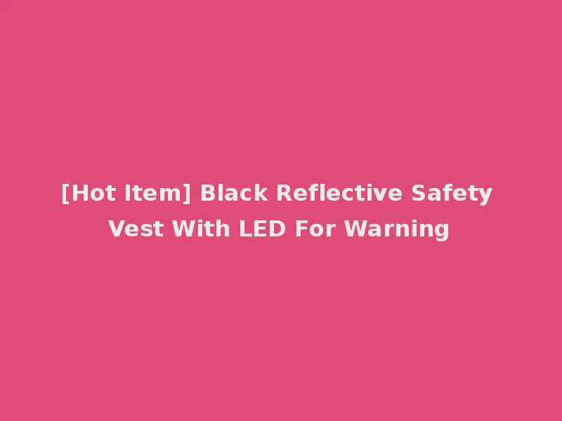 [Hot Item] Black Reflective Safety Vest With LED For Warning