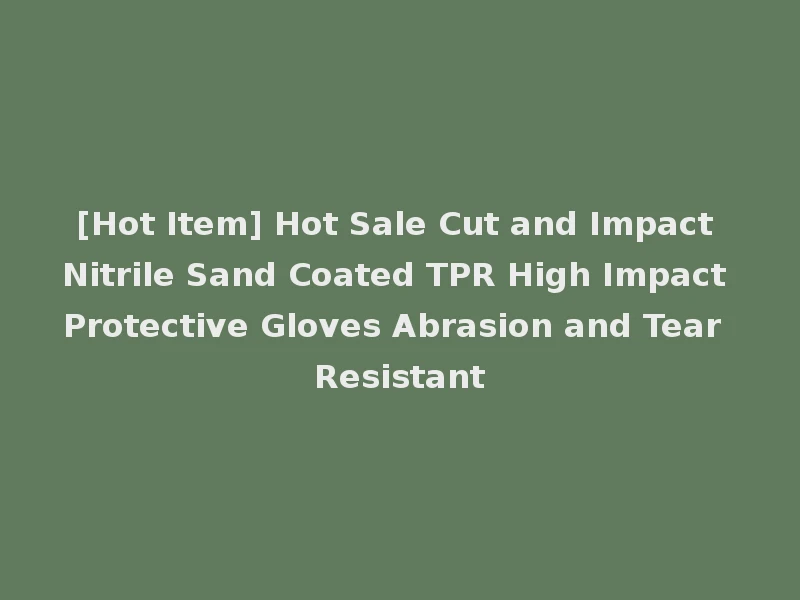 [Hot Item] Hot Sale Cut and Impact Nitrile Sand Coated TPR High Impact Protective Gloves Abrasion and Tear Resistant