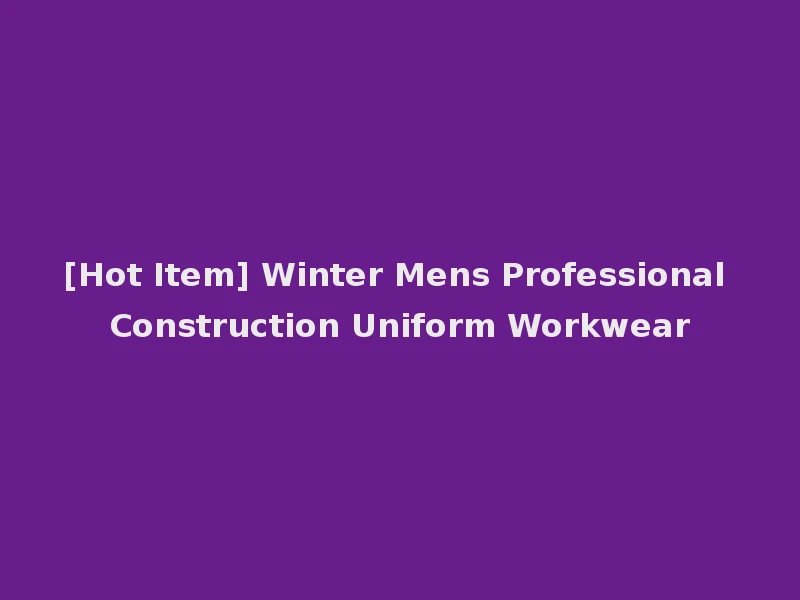 [Hot Item] Winter Mens Professional Construction Uniform Workwear
