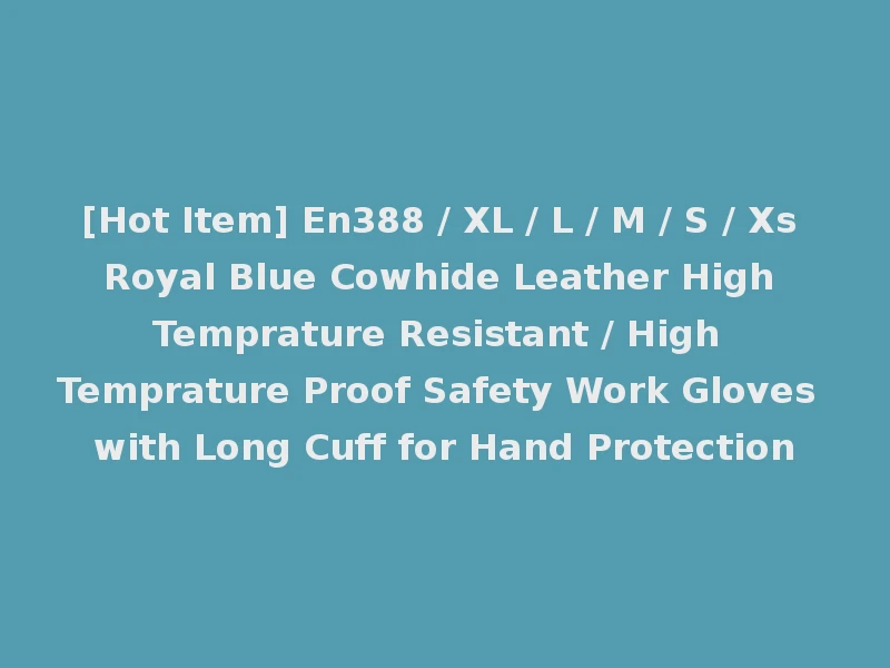 [Hot Item] En388 / XL / L / M / S / Xs Royal Blue Cowhide Leather High Temprature Resistant / High Temprature Proof Safety Work Gloves with Long Cuff for Hand Protection
