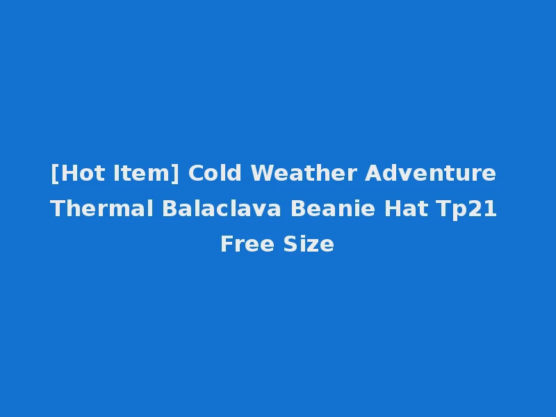 [Hot Item] Cold Weather Adventure Thermal Balaclava Beanie Hat Tp21 Free Size