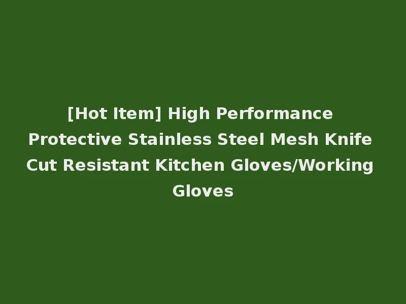 [Hot Item] High Performance Protective Stainless Steel Mesh Knife Cut Resistant Kitchen Gloves/Working Gloves
