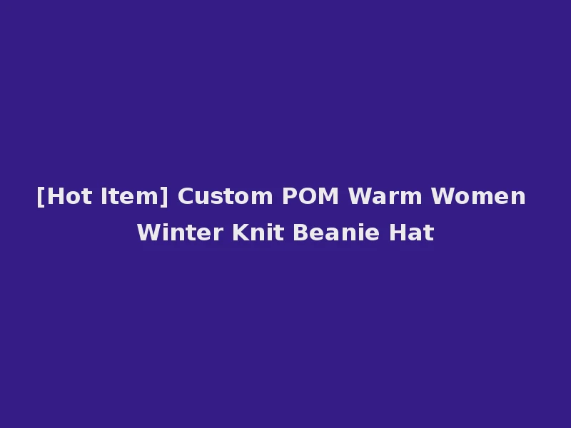 [Hot Item] Custom POM Warm Women Winter Knit Beanie Hat