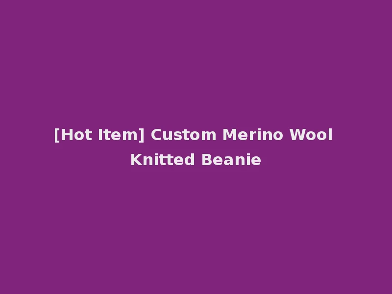 [Hot Item] Custom Merino Wool Knitted Beanie