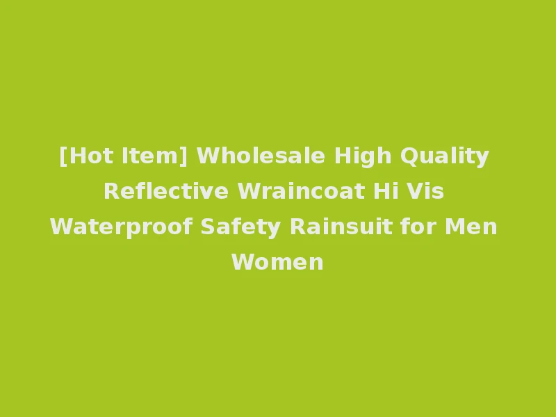 [Hot Item] Wholesale High Quality Reflective Wraincoat Hi Vis Waterproof Safety Rainsuit for Men Women