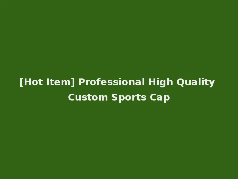 [Hot Item] Professional High Quality Custom Sports Cap