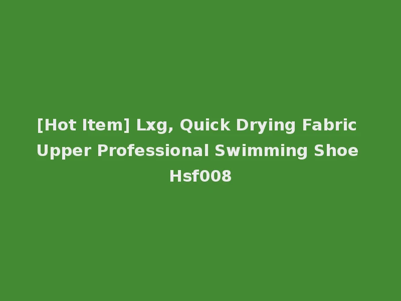 [Hot Item] Lxg, Quick Drying Fabric Upper Professional Swimming Shoe Hsf008