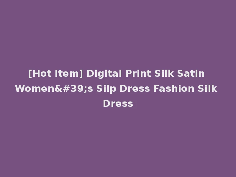 [Hot Item] Digital Print Silk Satin Women's Silp Dress Fashion Silk Dress