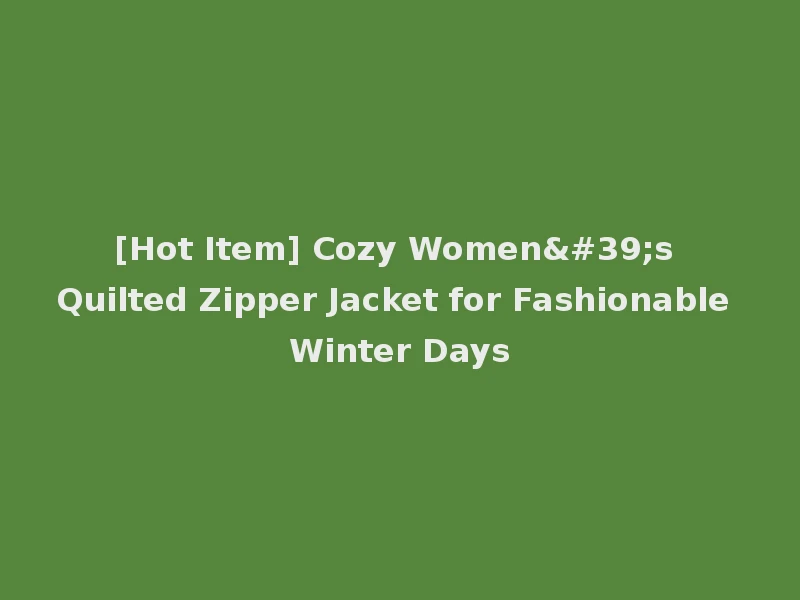 [Hot Item] Cozy Women's Quilted Zipper Jacket for Fashionable Winter Days