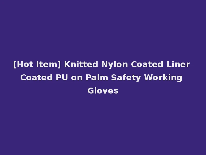 [Hot Item] Knitted Nylon Coated Liner Coated PU on Palm Safety Working Gloves