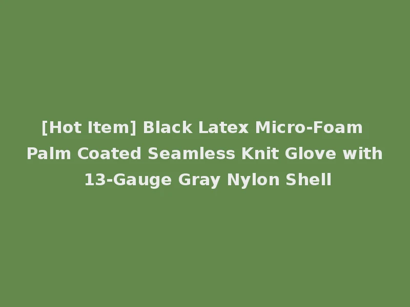 [Hot Item] Black Latex Micro-Foam Palm Coated Seamless Knit Glove with 13-Gauge Gray Nylon Shell