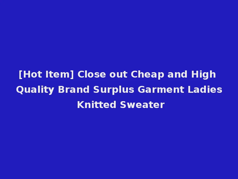[Hot Item] Close out Cheap and High Quality Brand Surplus Garment Ladies Knitted Sweater