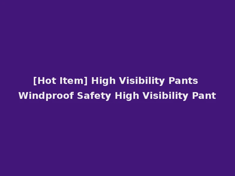 [Hot Item] High Visibility Pants Windproof Safety High Visibility Pant