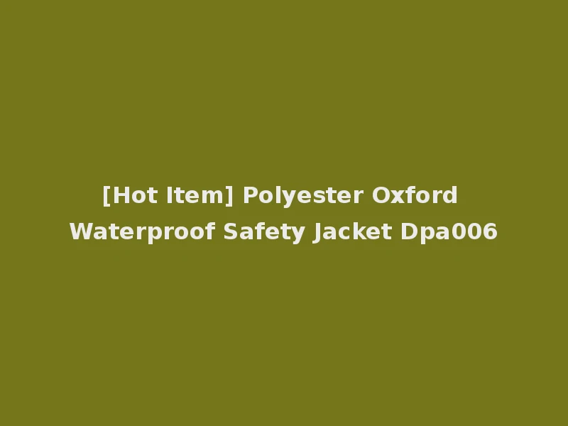 [Hot Item] Polyester Oxford Waterproof Safety Jacket Dpa006