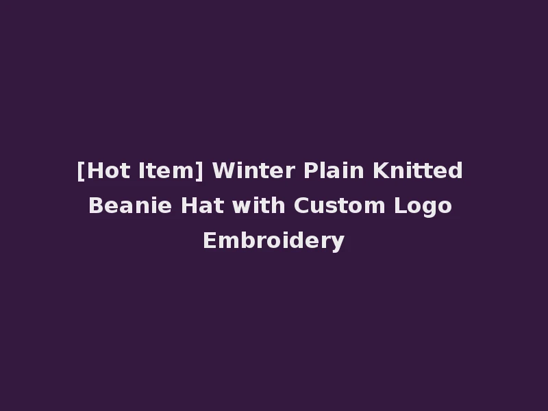 [Hot Item] Winter Plain Knitted Beanie Hat with Custom Logo Embroidery