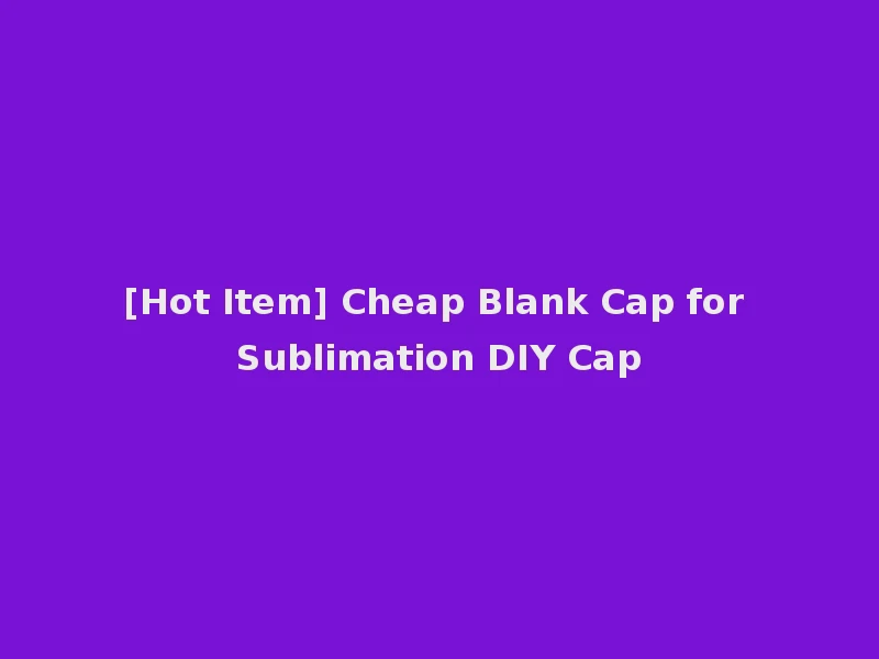 [Hot Item] Cheap Blank Cap for Sublimation DIY Cap