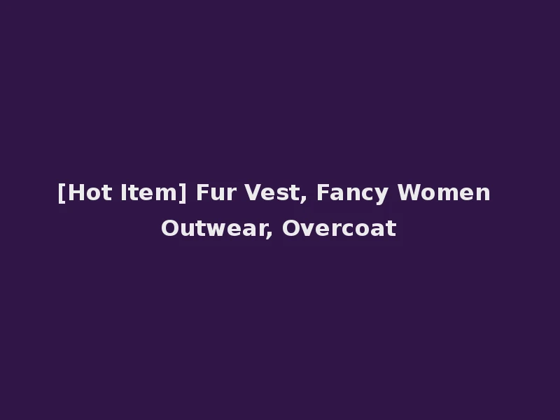 [Hot Item] Fur Vest, Fancy Women Outwear, Overcoat