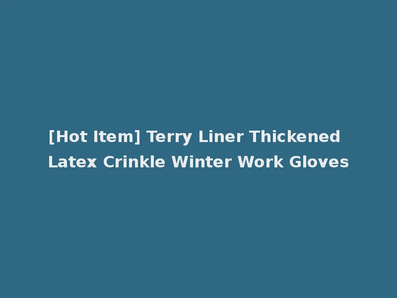 [Hot Item] Terry Liner Thickened Latex Crinkle Winter Work Gloves