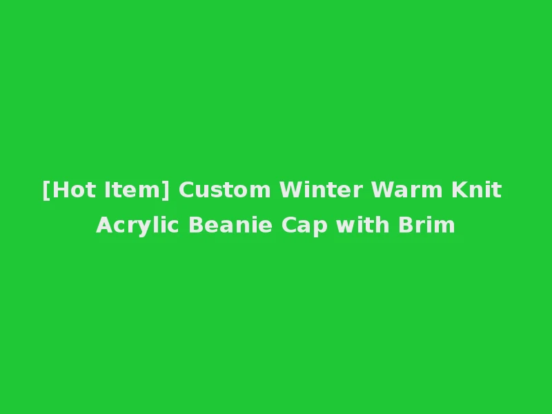 [Hot Item] Custom Winter Warm Knit Acrylic Beanie Cap with Brim