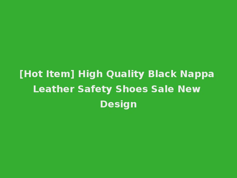 [Hot Item] High Quality Black Nappa Leather Safety Shoes Sale New Design
